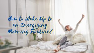 Read more about the article How to Wake Up to an Energizing Morning Routine?