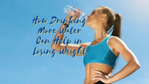Read more about the article How Drinking More Water Can Help in Losing Weight