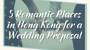 Read more about the article 5 Romantic Places in Hong Kong for a Wedding Proposal